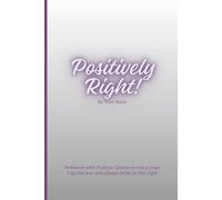 Positively Right! Always Right! - A Positive Quote Notebook: A Notebook with a Clever Twist - Flip It Over & Keep Writing on the Right