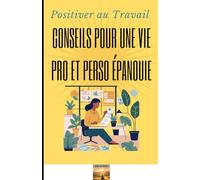 Positiver au Travail : Conseils pour une Vie Pro et Perso Épanouie