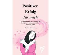 Positiver Erfolg für mich: Für Selbständige und Freigeister, die Erfolg neu - von innen nach außen - definieren wollen