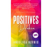 Positives Denken: Ich Will Mehr Positive Gedanken! Resilienz Trainieren, Stress Bewã¿Ltigen & Ziele Erreichen - Emotionen & Gefã¿Hle Verstehen, Blockaden Lã¶Sen & Glã¿Cklich Sein