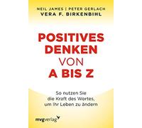 Positives Denken von A bis Z: So nutzen Sie die Kraft des Wortes, um Ihr Leben zu ändern