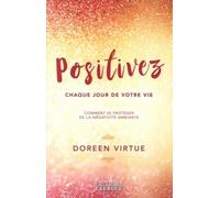 Positivez chaque jour de votre vie Comment se protéger de la négativité ambiante - Doreen Virtue - Exergue - broché - Guide