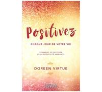 Positivez Chaque Jour De Votre Vie - Comment Vous Libérer De La Négativité Et Des Drames