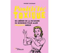 Positivité toxique : Se libérer de la dictature du bonheur pour aller (vraiment) mieux – Eyrolles