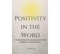 Positivity in the Word: A 30-Day Christian Devotional Journal for Faith, Gratitude, and Daily Reflection
