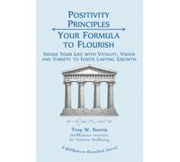 Positivity Principles: Your Formula to Flourish: Infuse Your Life with Vitality, Vision and Variety to Ignite Lasting Growth