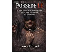 POSSÈDE-LE: Le guide complet de la possession totale, du 24/7 et de l'architecture de l'appartenance