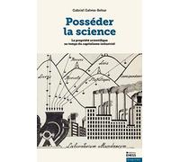 Posséder la science: La propriété scientifique au temps du capitalisme industriel