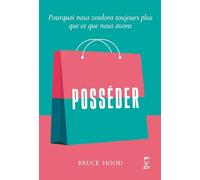 Posséder - Pourquoi Nous Voulons Toujours Plus Que Ce Que Nous Avons