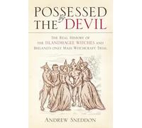 Possessed By the Devil: The Real History Of The Islandmagee Witches And Ireland's Only Mass Witchcraft Trial