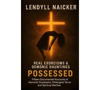 Possessed: Real Exorcisms & Demonic Hauntings-Fifteen Documented Accounts of Demonic Possession, Poltergeist Terror and Spiritual Warfare