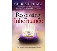 Possessing Your Inheritance: Take Hold of God's Destiny for Your Life