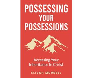 Possessing Your Possessions: Accessing Your Inheritance in Christ
