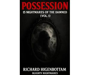 POSSESSION: NIGHTMARES OF THE DAMNED (VOL. 1): A Demonic Horror Anthology of Possession, Exorcism & Supernatural Terror