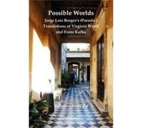 Possible Worlds Jorge Luis Borgess Pseudo Translations of Virginia Woolf and Franz Kafka by Rebecca Maria DeWald Rebecca Maria DeWald (Auteur)