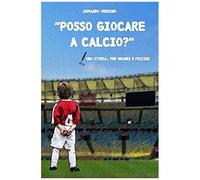 Posso Giocare A Calcio?": Una Storia... Per Grandi E Piccini