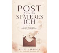 Post an mein späteres Ich: 30 Briefe über das Leben, das gerade ist und den Menschen, der ich noch werde