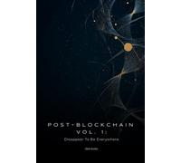POST-BLOCKCHAIN vol. I: Disappear To Be Everywhere (how to create blockchain products that people love without noticing the technology)