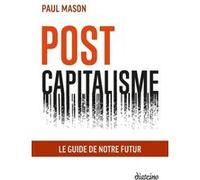 Post capitalisme - Le guide de notre futur Paul Mason (Auteur), ANTHONY MERCIER (Traduction)