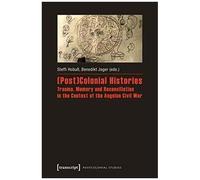 (Post)Colonial Histories - Trauma, Memory And Reconciliation In The Context Of The Angolan Civil War