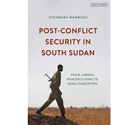 Post-Conflict Security In South Sudan: From Liberal Peacebuilding To Demilitarization