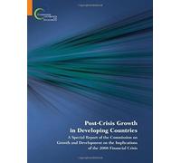Post-Crisis Growth In Developing Countries: A Special Report Of The Commission On Growth And Development On The Implications Of The 2008 Financial Crisis (World Bank Publications)