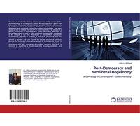 Post-Democracy and Neoliberal Hegemony: A Genealogy of Contemporary 'Governmentality'