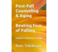 Post-Fall Counseling & Aging Beating Fear of Falling: Health Professions Guide