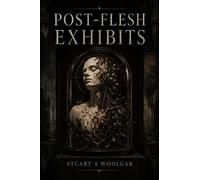 Post-Flesh Exhibits - Stuart Andrew Woolgar - Stuart A Woolgar - ebook (ePub) - Livre