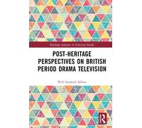 Post-Heritage Perspectives On British Period Drama Television