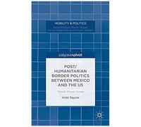 Post/Humanitarian Border Politics Between Mexico And The Us