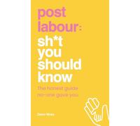 Post Labour: Sh*t You Should Know: The Honest Guide Nobody Gave You