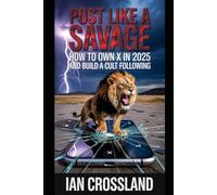 Post Like a Savage: How to Own X in 2025 and Build a Cult Following