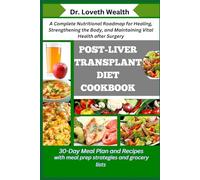 POST-LIVER TRANSPLANT DIET COOKBOOK: A Complete Nutritional Roadmap for Healing, Strengthening the Body, and Maintaining Vital Health after Surgery