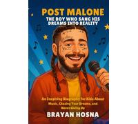 Post Malone: The Boy Who Sang His Dreams into Reality: An Inspiring Biography for Kids About Music, Chasing Your Dreams, and Never Giving Up