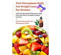 Post Menopause Belly Fat Weight Loss for Women-With a 28 day Anti Inflammatory, High Fiber Diet Plan & Strength Training Workout: + Aroma Therapy for the Menopause Brain