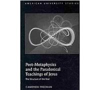Post-metaphysics and the Paradoxical Teachings of Jesus, American University Studies VII: Theology and Religion Cameron Freeman (Auteur)