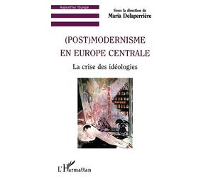 (post) modernisme en europe centrale La crise des idéologies - Maria Delaperriere - L'harmattan - broché - Livre