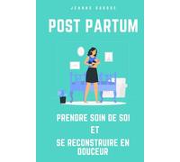 Post Partum : prendre soin de soi et se reconstruire en douceur: Un guide bienveillant pour les jeunes mamans après la naissance