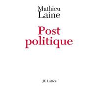 Post-politique - Mathieu Laine - Lattes - broché - Essai