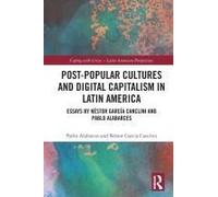 Post-Popular Cultures And Digital Capitalism In Latin America