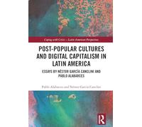 Post-popular Cultures and Digital Capitalism in Latin America: Essays by Néstor García Canclini and Pablo Alabarces