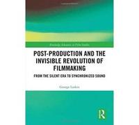 Post-Production and the Invisible Revolution of Filmmaking: From the Silent Era to Synchronized Sound (Routledge Advances in Film Studies) - [Version Originale] Inconnu (Auteur)