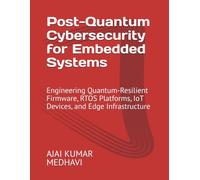 Post-Quantum Cybersecurity for Embedded Systems: Engineering Quantum-Resilient Firmware, RTOS Platforms, IoT Devices, and Edge Infrastructure