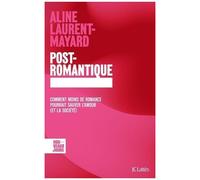 Post-Romantique - Comment Moins De Romance Pourrait Sauver L'amour (Et La Société)