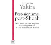 Post-sionisme, post-Shoah Trois essais sur une négation, une délégitimation et une diabolisation d'Israël - Elhanan Yakira - Puf - broché - Essai