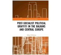 Post-Socialist Political Graffiti In The Balkans And Central Europe