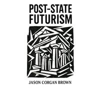 Post-State Futurism: A philosophical framework for understanding the deep structures of modern power.