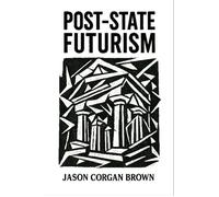 Post-State Futurism A philosophical framework for understanding the deep structures of modern power. - Jason C Brown - Corgan Studio Press - ebook (ePub) - Livre