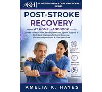 POST STROKE RECOVERY AT HOME HANDBOOK: Stroke Rehabilitation, Mobility Exercises, Speech Support & Daily Care Strategies for Faster Recovery, Greater Independence & Safer Home Care
